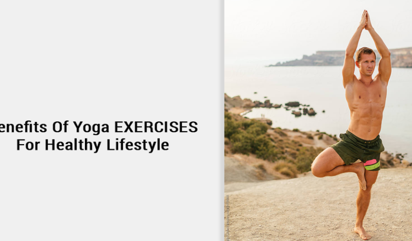 Benefits Of Yoga Exercises For Healthy Lifestyle